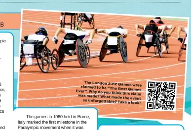  ??  ?? The London 2012 Games were claimed to be “The Best Games Ever”. Why do you think this claim was made? What made the event so unforgetta­ble? Take a look!