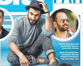  ??  ?? (Below) Shah Rukh Khan and Aanand L Rai have wrapped up shooting for their next release, Zero Ranveer Singh has paired up with Rohit Shetty for his next film, Simmba