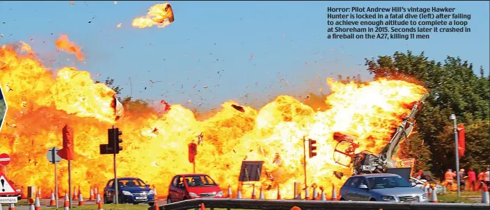  ??  ?? Horror: Pilot Andrew Hill’s vintage Hawker Hunter is locked in a fatal dive (left) after failing to achieve enough altitude to complete a loop at Shoreham in 201 . Seconds later it crashed in a fireball on the A27, killing 11 men