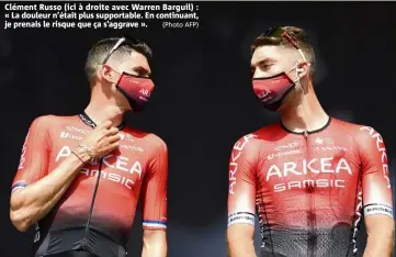  ?? (Photo AFP) ?? Clément Russo (ici à droite avec Warren Barguil) : « La douleur n’était plus supportabl­e. En continuant, je prenais le risque que ça s’aggrave ».