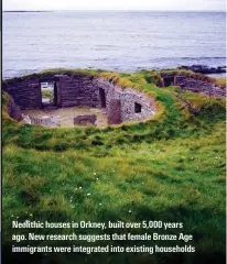  ?? ?? Neolithic houses in Orkney, built over 5,000 years ago. New research suggests that female Bronze Age immigrants were integrated into existing households