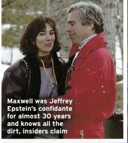  ?? ?? Maxwell was Jeffrey Epstein’s confidante for almost 30 years and knows all the dirt, insiders claim