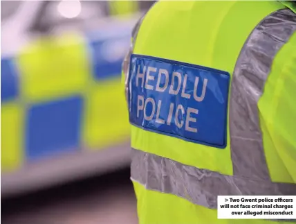  ??  ?? Two Gwent police officers will not face criminal charges over alleged misconduct
