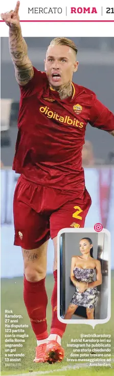  ?? BARTOLETTI ?? Rick Karsdorp, 27 anni Ha disputato 123 partite con la maglia della Roma segnando un gol e servendo 13 assist @astridkars­dorp Astrid Karsdorp ieri su Instagram ha pubblicato una storia chiedendo dove poter trovare una brava massaggiat­rice ad Amsterdam