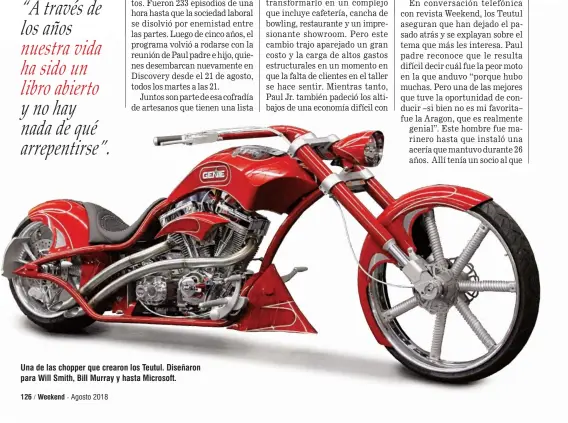  ??  ?? Una de las chopper que crearon los Teutul. Diseñaron para Will Smith, Bill Murray y hasta Microsoft.