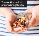  ??  ?? Try snacking on fruit or nuts during the day