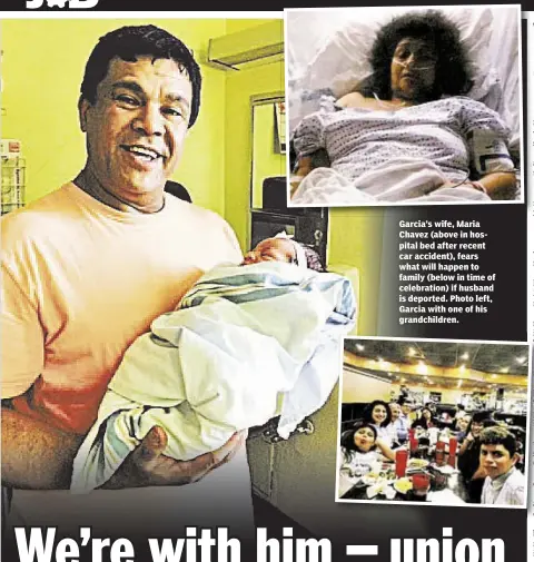  ??  ?? Garcia’s wife, Maria Chavez (above in hospital bed after recent car accident), fears what will happen to family (below in time of celebratio­n) if husband is deported. Photo left, Garcia with one of his grandchild­ren.