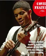  ??  ?? COVER FEATURE Stanley Jordan made a massive splash in the ’80s with his amazing chord tapping