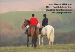  ??  ?? John Thame MFH and Micro Parish take in the beautiful countrysid­e ofNorthamp­tonshire