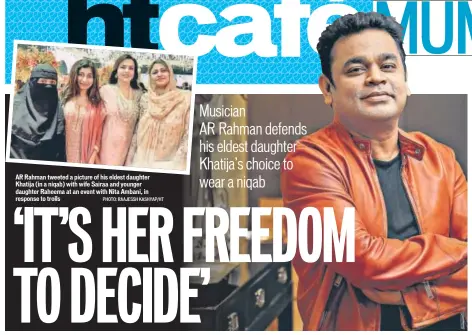  ?? PHOTO: RAAJESSH KASHYAP/HT ?? AR Rahman tweeted a picture of his eldest daughter Khatija (in a niqab) with wife Sairaa and younger daughter Raheema at an event with Nita Ambani, in response to trolls