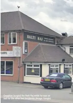  ??  ?? Coughlan burgled the Balti Raj while he was on bail for the other two burglaries (Image: Google)