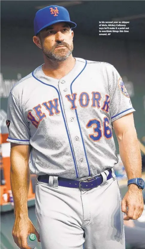  ??  ?? In his second year as skipper of Mets, Mickey Callaway says he’ll make it a point not to overthink things this time around. AP