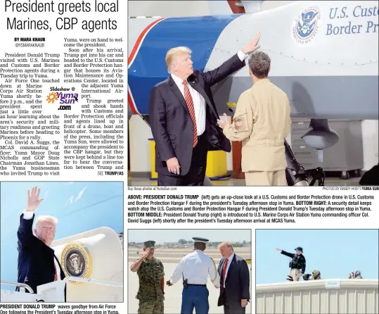  ?? Buy these photos at YumaSun.com PHOTOS BY RANDY HOEFT/YUMA SUN ?? ABOVE: PRESIDENT DONALD TRUMP (left) gets an up-close look at a U.S. Customs and Border Protection drone in U.S. Customs and Border Protection Hangar F during the president’s Tuesday afternoon stop in Yuma. BOTTOM RIGHT: A security detail keeps watch...