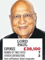  ??  ?? LORD PAUL EXPENSES £38,100 NUMBER OF TIMES VOTED 7 SPOKEN CONTRIBUTI­ONS 2 Non-affiliated. Steel magnate