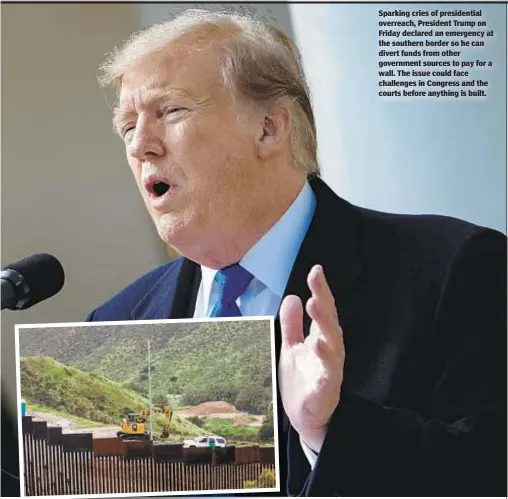  ??  ?? Sparking cries of presidenti­al overreach, President Trump on Friday declared an emergency at the southern border so he can divert funds from other government sources to pay for a wall. The issue could face challenges in Congress and the courts before anything is built.