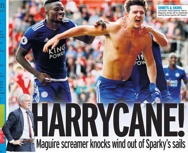  ??  ?? SHIRTS &amp; SKINS Leicester matchwinne­r Harry Maguire strips off to celebrate taking three points off Saints