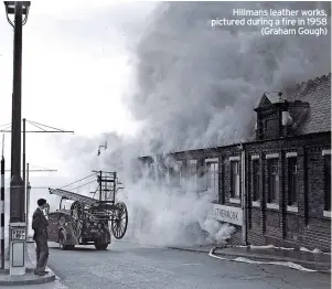  ?? ?? Hillmans leather works, pictured during a fire in 1958 (Graham Gough)