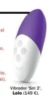  ??  ?? Vibrador ‘Siri 2’, Lelo (149 €).