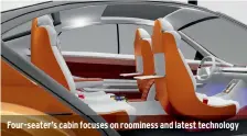 ??  ?? Four-seater’s cabin focuses on roominess and latest technology