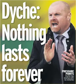  ?? ?? PRESSURE POINTS Dyche has started with no victories