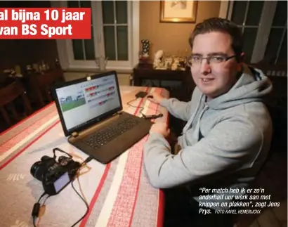  ?? FOTO KAREL HEMERIJCKX ?? “Per match heb ik er zo’n anderhalf uur werk aan met knippen en plakken”, zegt Jens Prys.