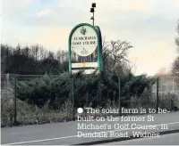  ??  ?? The solar farm is to be built on the former St Michael’s Golf Course, in Dundalk Road, Widnes