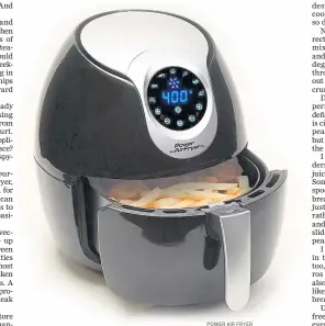  ?? POWER AIR FRYER ?? The Power Air Fryer XL promises to produce air-fried french fries, chicken and fish and chips using only a teaspoon of oil. But does it deliver?