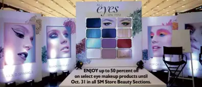  ??  ?? ENJOY up to 50 percent off on select eye makeup products until Oct. 31 in all SMStore Beauty Sections.