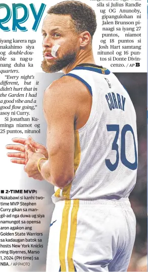  ?? / AP PHOTO ?? ■ 2-TIME MVP: Nakabawi si kanhi twotime MVP Stephen Curry gikan sa mangil-ad nga duwa ug siya namungot sa opensa aron agakon ang Golden State Warriors sa kadaugan batok sa hosts New York Knicks ning Biyernes, Marso 1, 2024 (PH time) sa NBA.