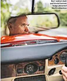  ??  ?? Burr walnut dash and brutal bonnet bulge attracted Mark’s attention