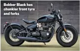  ??  ?? Bobber Black has chunkier front tyre and forks