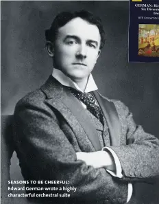  ??  ?? seasons to be cheerful: Edward German wrote a highly characterf­ul orchestral suite