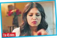  ??  ?? 1 hr 45 mins Bhumi Pednekar in Shubh Mangal Saavdhan