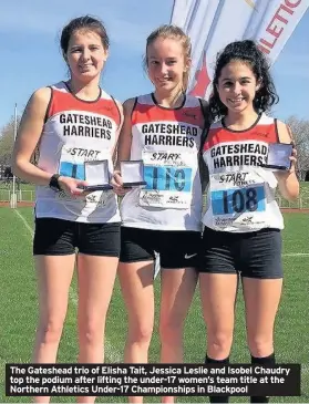  ??  ?? The Gateshead trio of Elisha Tait, Jessica Leslie and Isobel Chaudry top the podium after lifting the under-17 women’s team title at the Northern Athletics Under-17 Championsh­ips in Blackpool