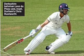  ?? ?? Derbyshire batsman Leus du Plooy and, inset, Durham’s Chris Rushworth