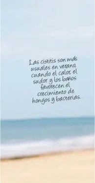  ??  ?? Las cistitis son más usuales en verano, cuando elcalor, el sudor y los baños favorecen el crecimient­o de hongos ybacterias.