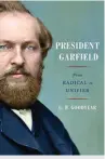  ?? ?? President Garfield: From Radical to Unifier By C.W. Goodyear
Simon and Schuster 624 pp., $35.00