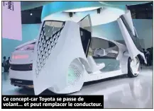  ??  ?? Ce concept-car Toyota se passe de volant... et peut remplacer le conducteur.