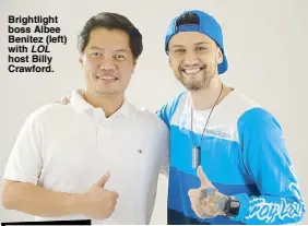  ?? ?? Brightligh­t boss Albee Benitez (left) with LOL host Billy Crawford.