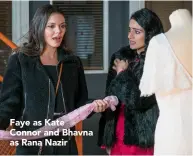  ??  ?? Faye as Kate Connor and Bhavna as Rana Nazir