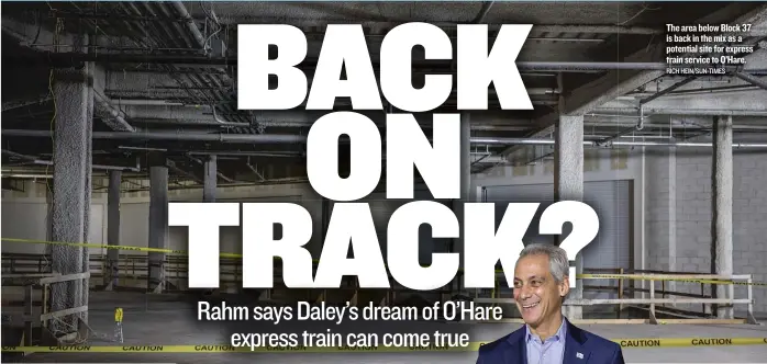  ?? RICH HEIN/ SUN- TIMES ?? The area below Block 37 is back in the mix as a potential site for express train service to O’Hare.