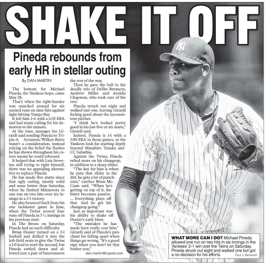  ?? Paul J. Bereswill ?? WHAT MORE CAN I DO? Michael Pineda allowed one run on two hits in six innings in the Yankees’ 2-1 win over the Twins on Saturday. Pineda struck out eight and walked one but got a no-decision for his efforts.