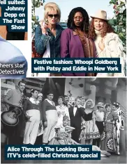  ?? ?? Festive fashion: Whoopi Goldberg with Patsy and Eddie in New York
Alice Through The Looking Box: ITV’S celeb-filled Christmas special