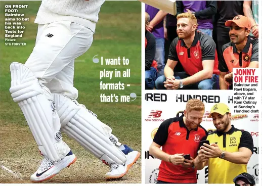  ?? Picture: STU FORSTER ?? ON FRONT FOOT: Bairstow aims to bat his way back into Tests for England JONNY ON FIRE Bairstow and Ravi Bopara, above, and with TV star Kem Cetinay at Sunday’s Hundred draft