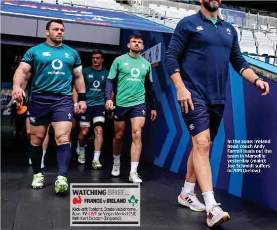  ?? ?? In the zone: Ireland head coach Andy Farrell leads out the team in Marseille yesterday (main); Joe Schmidt suffers in 2019 (below)