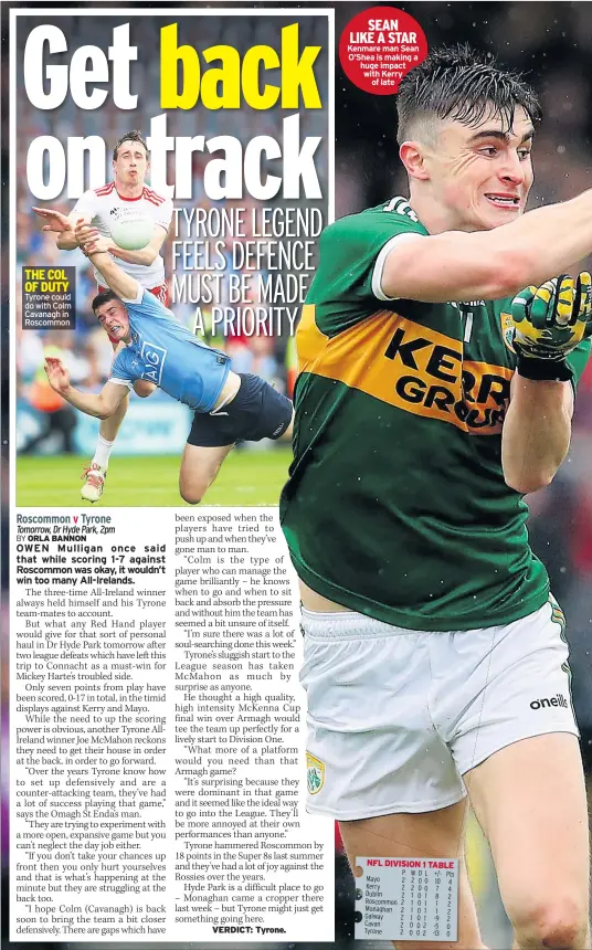  ??  ?? Tyrone could do with Colm Cavanagh in Roscommon VERDICT: Tyrone. SEAN LIKE A STAR Kenmare man Sean O’shea is making a huge impact with Kerry of late NFL DIVISION 1 TABLE