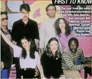  ?? ?? The cast from the early years included (clockwise from left) John Belushi, Dan Aykroyd, Bill Murray, Laraine Newman, Garrett Morris, Jane
Curtin and Gilda Radner