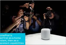  ??  ?? Apple HomePod is positioned first as a home music system, then as a digital assistant capabiliti­es