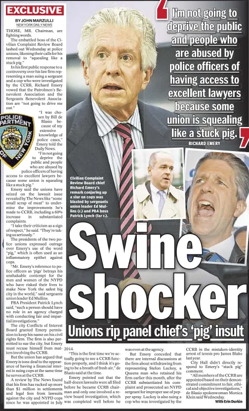  ??  ?? Civilian Complaint Review Board chief Richard Emery’s remark conjuring up a slur on cops was blasted by sergeants union leader Ed Mullins (r.) and PBA boss Patrick Lynch (far r.).
With Erin Durkin