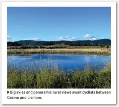  ??  ?? Big skies and panoramic rural views await cyclists between Casino and Lismore.